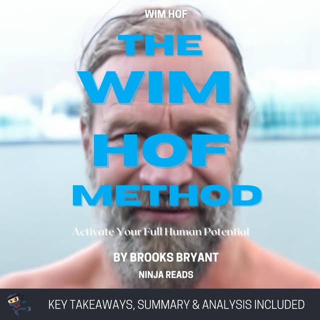 Summary: The Wim Hof Method: Activate Your Full Human Potential By Wim Hof & Elissa Epel PhD: Key Takeaways, Summary and Analysis