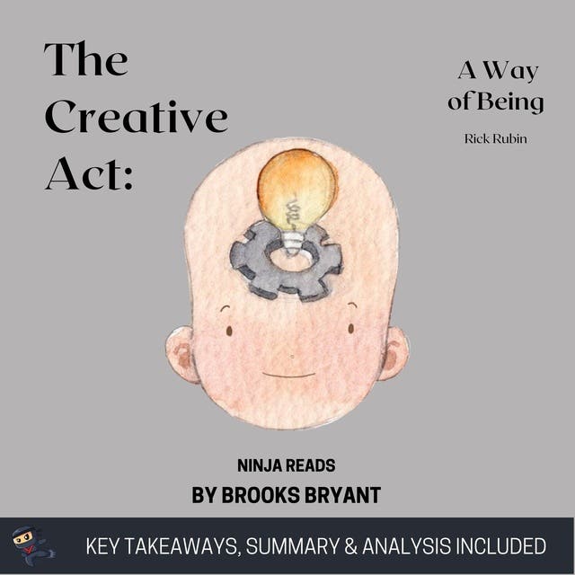 Summary: The Creative Act: A Way Of Being By Rick Rubin: Key Takeaways 