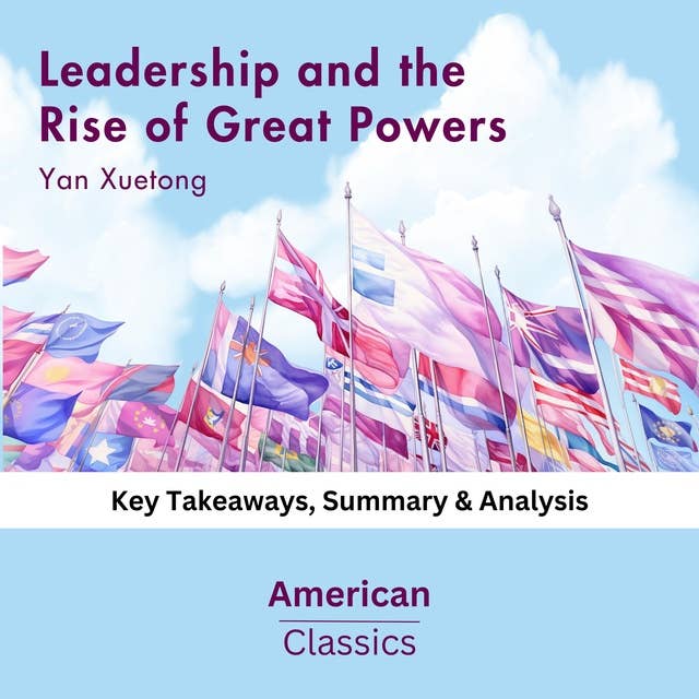Leadership and the Rise of Great Powers by Yan Xuetong: Key Takeaways, Summary & Analysis