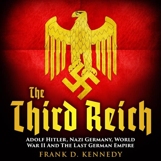The Third Reich: Adolf Hitler, Nazi Germany, World War II And The Last German Empire