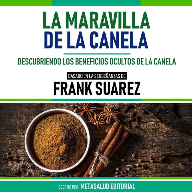 La Maravilla De La Canela - Basado En Las Enseñanzas De Frank Suarez: Descubriendo Los Beneficios Ocultos De La Canela