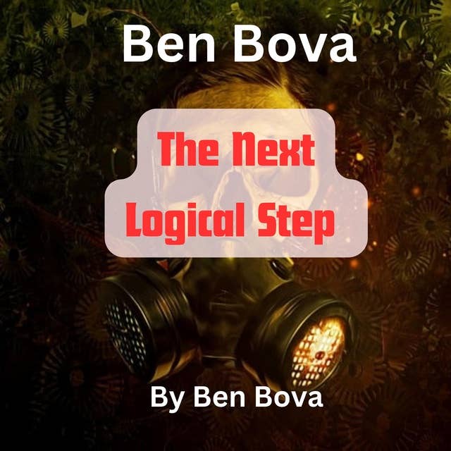 Ben Bova: The Next Logical Step: Ordinarily the military  does not want to have the enemy know the final details of their war plans. But, logically, there would be times—