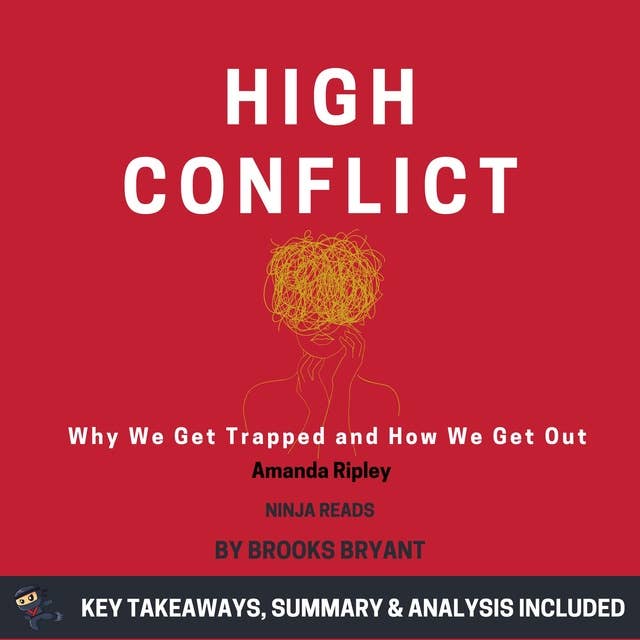 Summary: High Conflict: Why We Get Trapped and How We Get Out by Amanda Ripley: Key Takeaways, Summary & Analysis Included