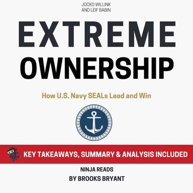 Summary: Extreme Ownership: How U.S. Navy SEALs Lead and Win By Jocko ...