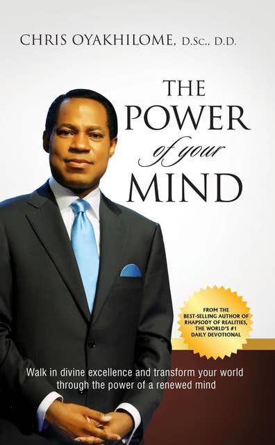The Power Of Your Mind: Walk in divine excellence and transform your world through the power of a renewed mind