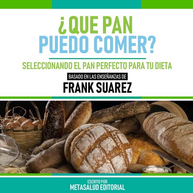 ¿Que Pan Puedo Comer? - Basado En Las Enseñanzas De Frank Suarez: Seleccionando El Pan Perfecto Para Tu Dieta