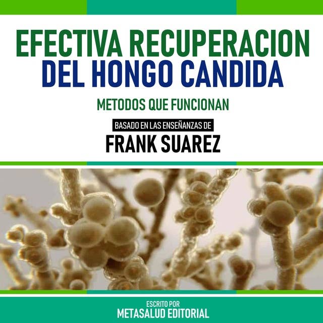 Efectiva Recuperacion Del Hongo Candida - Basado En Las Enseñanzas De Frank Suarez: Metodos Que Funcionan
