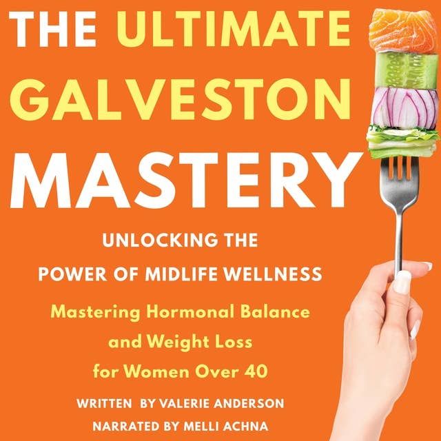 The Ultimate Galveston Diet: Unlocking the Power of Midlife Wellness - Mastering Hormonal Balance and Weight Loss for Women Over 40