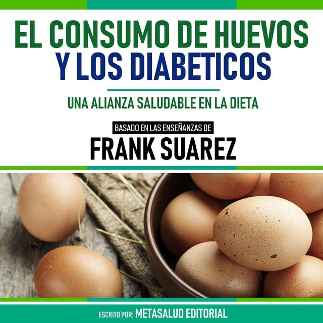 El Consumo De Huevos Y Los Diabeticos - Basado En Las Enseñanzas De Frank Suarez: Una Alianza Saludable En La Dieta