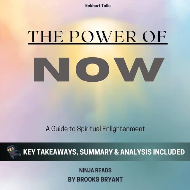 Summary: The Power of Now: A Guide to Spiritual Enlightenment by Eckhart Tolle: Key Takeaways, Summary and Analysis
