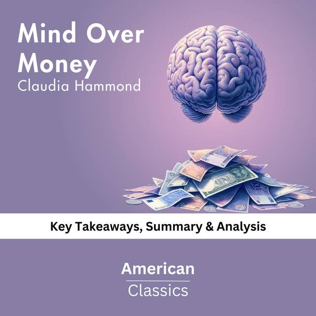 Mind Over Money by Claudia Hammond: key Takeaways, Summary & Analysis