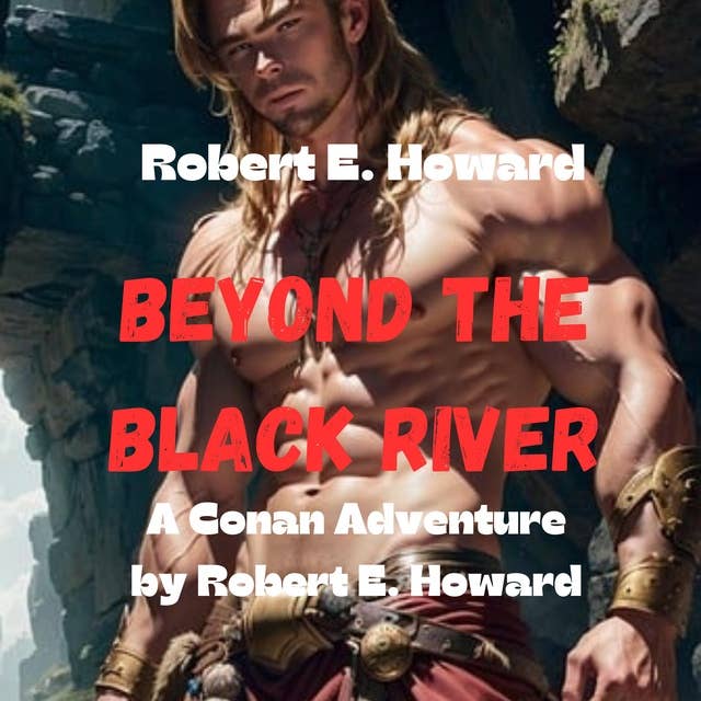 Robert Howard: BEYOND THE BLACK RIVER: An thrilling story where Conan pits his wits and his muscles against demons, witches and warlocks.