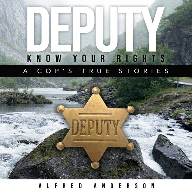 DEPUTY KNOW YOUR RIGHTS: A COP'S TRUE STORY