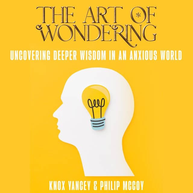 The Art of Wondering: Uncovering Deeper Wisdom in an Anxious World