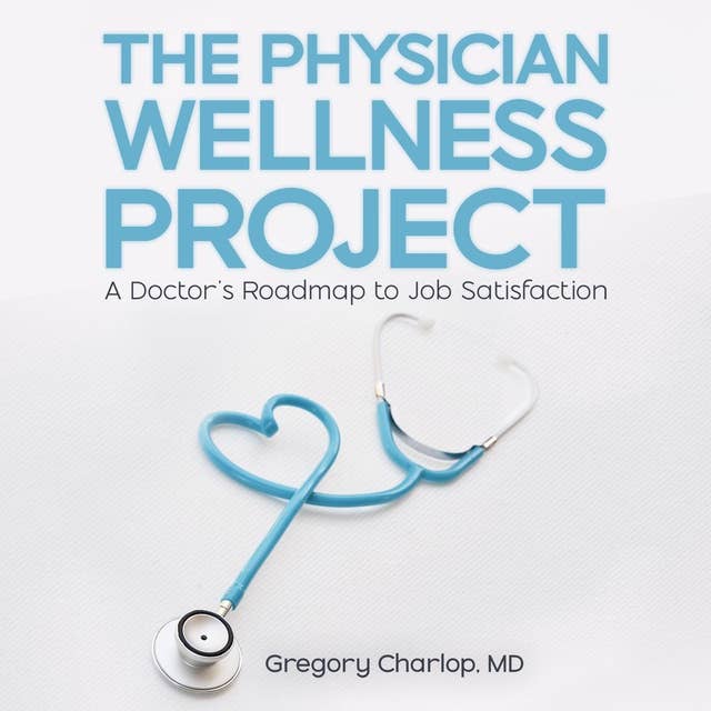 The Physician Wellness Project: A Doctor's Roadmap to Job Satisfaction