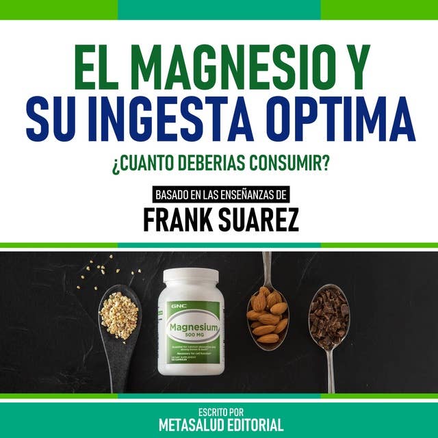 El Magnesio Y Su Ingesta Optima - Basado En Las Enseñanzas De Frank Suarez: ¿Cuánto Deberías Consumir?