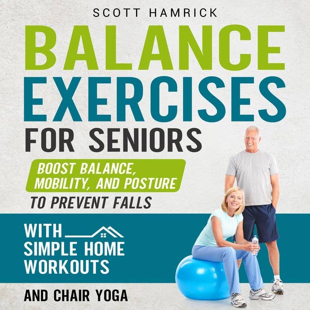 Balance Exercises for Seniors: Boost Balance, Mobility, and Posture to Prevent Falls with Simple Home Workouts and Chair Yoga
