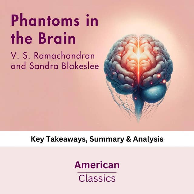 Phantoms in the Brain by V. S. Ramachandran and Sandra Blakeslee: Key Takeaways, Summary & Analysis