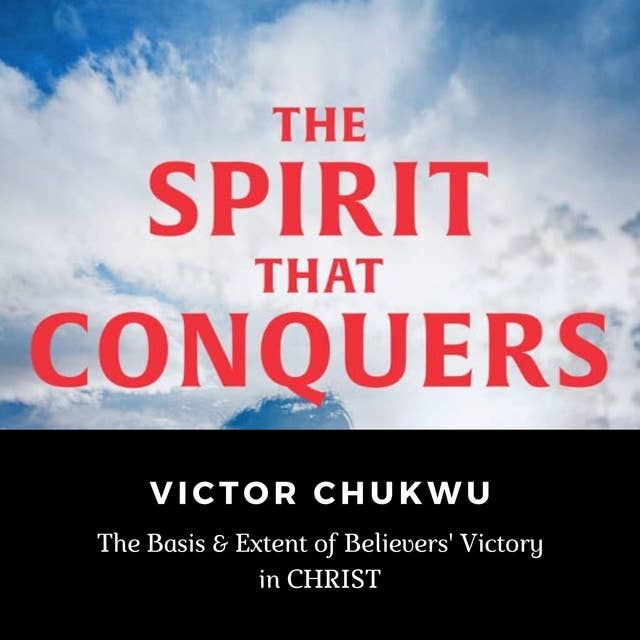 The Spirit That Conquers: The Basis and Extent of Believers' Victory In Christ