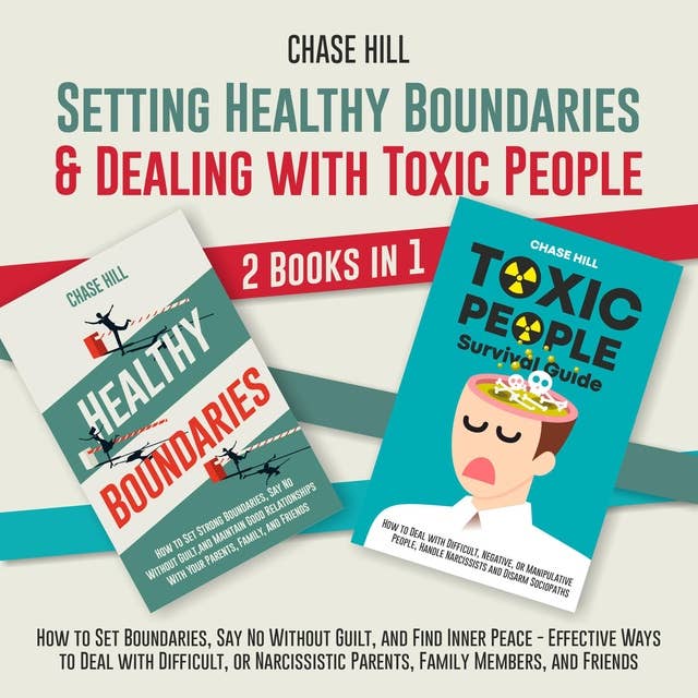 Setting Healthy Boundaries & Dealing with Toxic People : 2 Books in 1: How to Set Boundaries, Say No Without Guilt, and Find Inner Peace - Ways to Deal with Difficult Parents, Family Members, Friends
