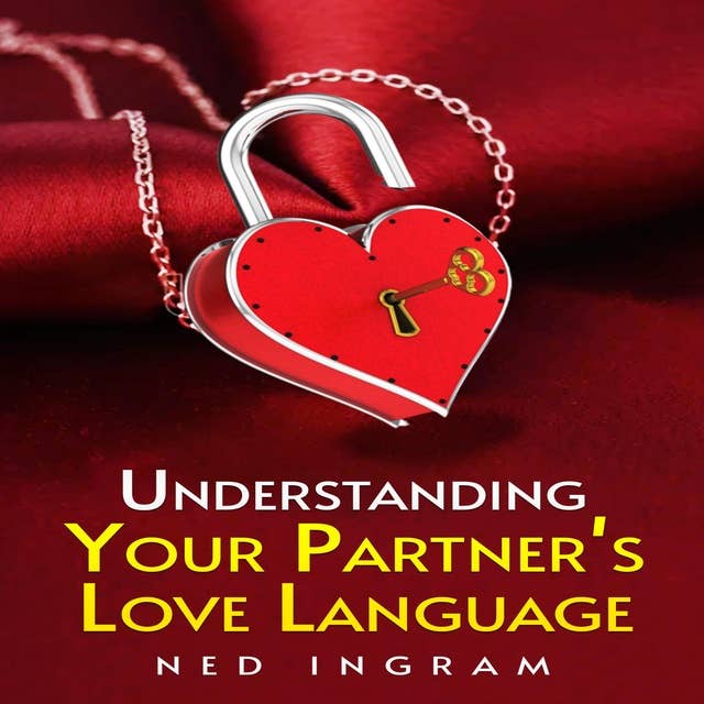 UNDERSTANDING YOUR PARTNER’S LOVE LANGUAGE: The Key to a Happier and More Fulfilling Relationship (2023 Guide for Beginners)