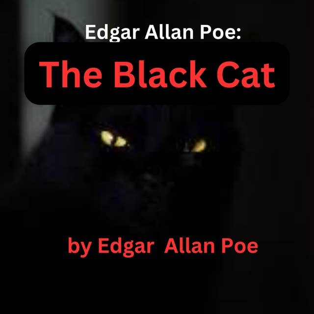 Edgar Allen Poe: THE BLACK CAT: A tale of evil and the guilt that brings karma full circle on the evil doer