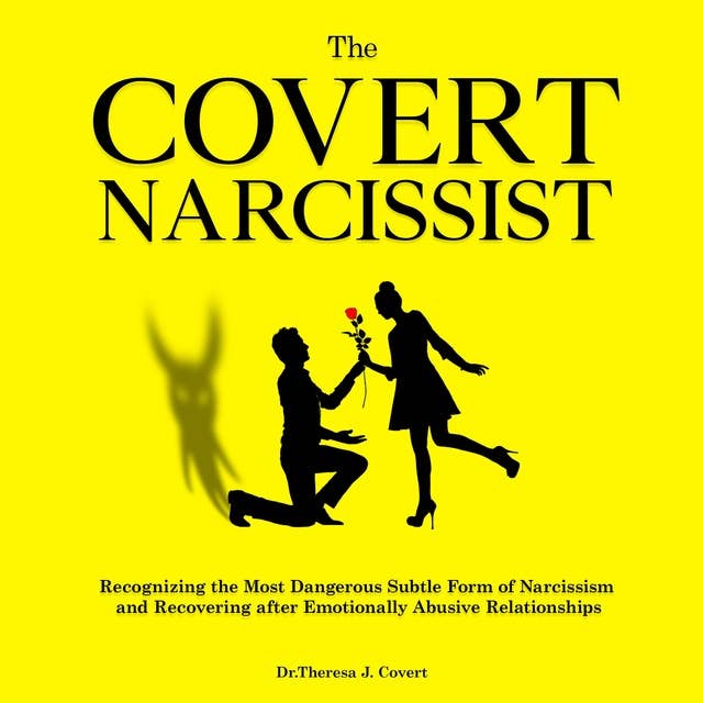 The Covert Narcissist: Recognizing the Most Dangerous Subtle Form of Narcissism and Recovering from Emotionally Abusive Relationships