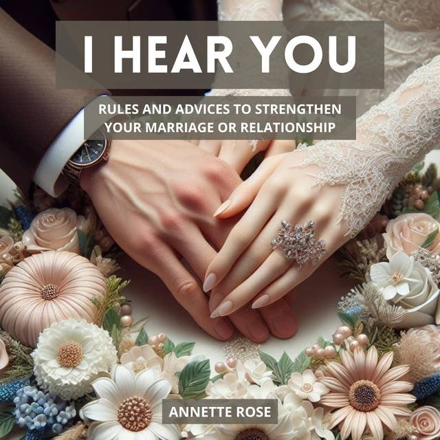 I HEAR YOU: Rules and Advice to Strengthen your Marriage or Relationship