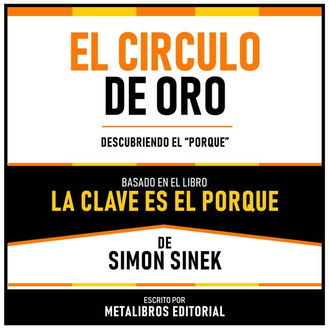 El Circulo De Oro - Basado En El Libro La Clave Es El Porque De Simon Sinek: Descubriendo El “Porque”