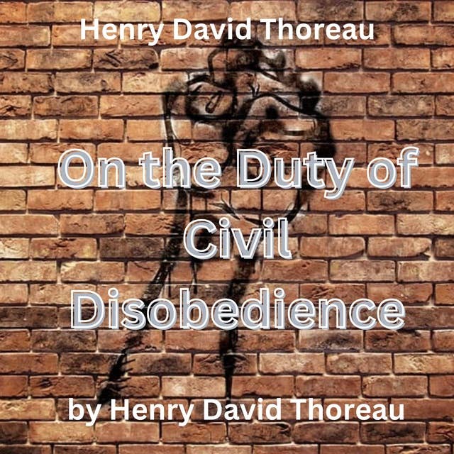 Henry David Thoreau: On The Duty of Civil Disobedience: original title: Resistance to Civil Government