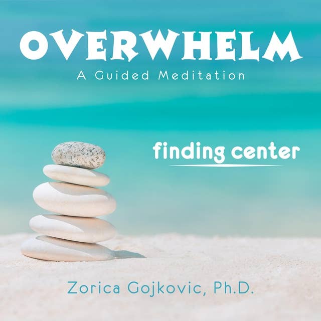 Overwhelm, Finding Center: A Guided Meditation