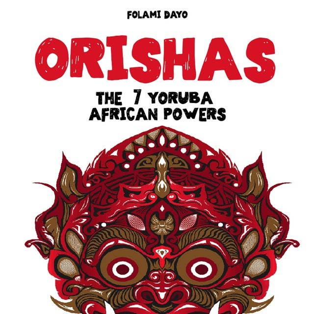 Orishas: The 7 Yoruba African Powers: A Guide to Discover the Practices, Spells, Offerings of the Main Divine Feminine Goddesses of the Yoruba and Santeria Religions and How to Cast the Diloggun Oracle