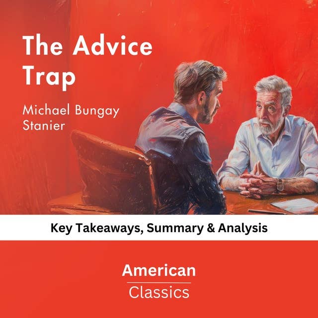 The Advice Trap by Michael Bungay Stanier: key Takeaways, Summary & analysis