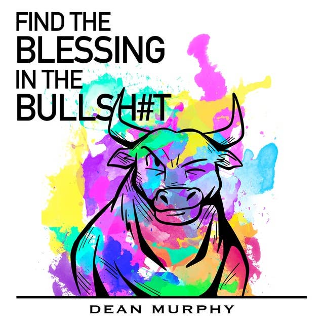 FIND THE BLESSING IN THE BULLSH#T: "You too can have an incredible life"