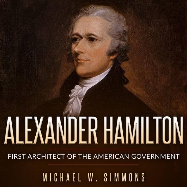 Alexander Hamilton: First Architect Of The American Government