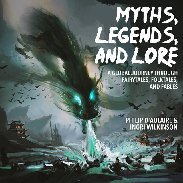 Myths, Legends, and Lore: A Global Journey Through Fairytales, Folktales, and Fables