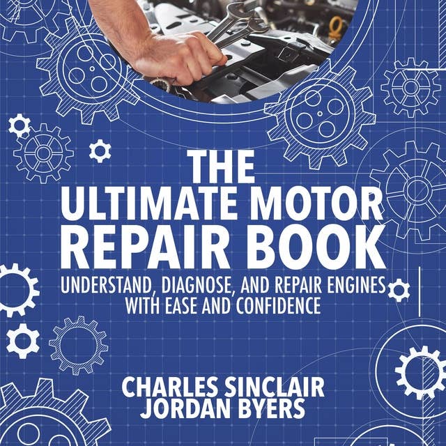 The Ultimate Motor Repair Book: Understand, Diagnose, and Repair Engines With Ease and Confidence