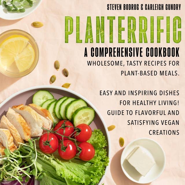 Planterrific, A Comprehensive Cookbook Wholesome, Tasty Recipes for Plant-Based Meals: Easy and Inspiring Dishes for Healthy Living! Guide to Flavorful and Satisfying Vegan Creations