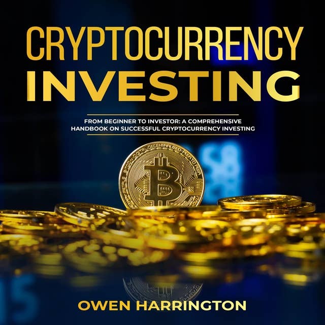Cryptocurrency Investing: From Beginner To Investor:  A Comprehensive Handbook On Successful  Cryptocurrency Investing