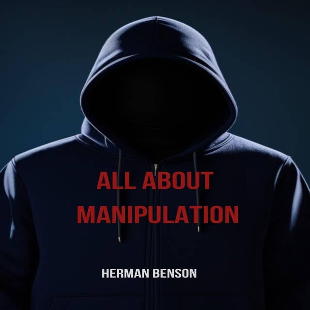 ALL ABOUT MANIPULATION: Understanding the Tactics and Impacts of Psychological Manipulation (2023 Guide for Beginners)