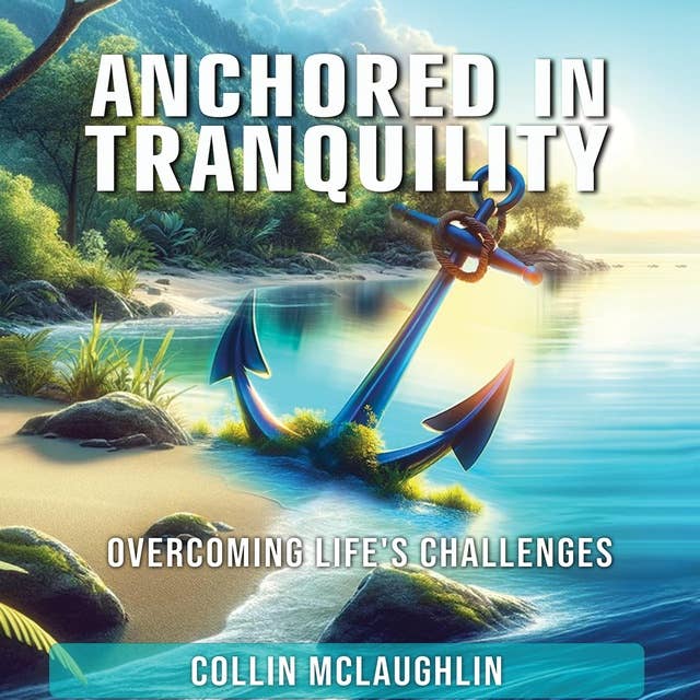 Anchored in Tranquility: Overcoming Life’s Challenges