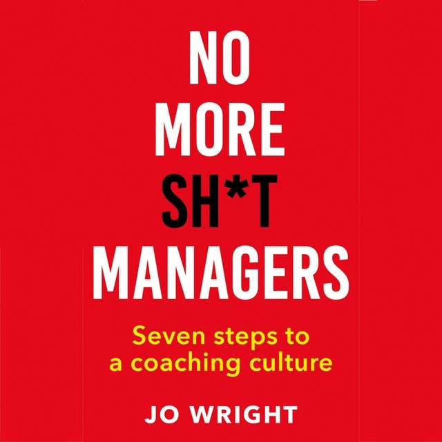 NO MORE SH*T MANAGERS: Seven steps to a coaching culture
