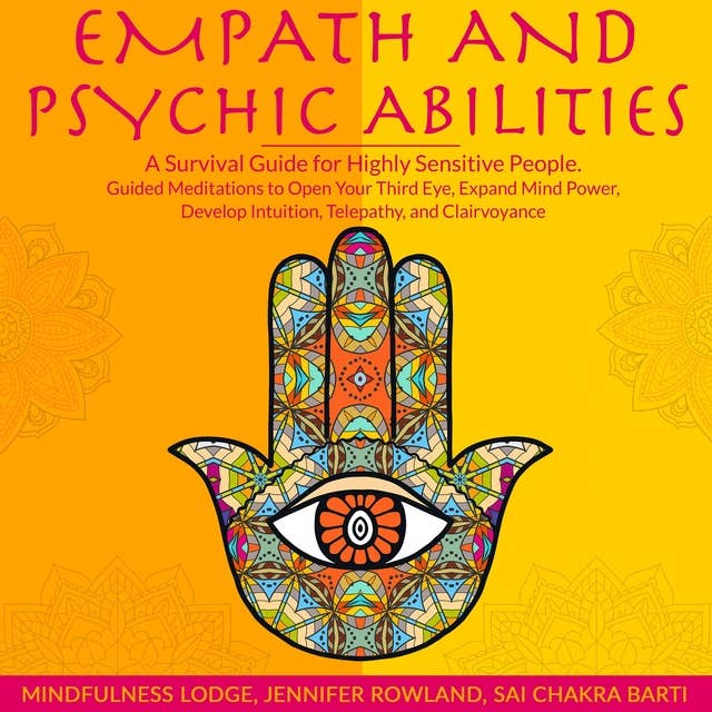 EMPATH AND PSYCHIC ABILITIES: A Survival Guide for Highly Sensitive People. Guided Meditations to Open Your Third Eye, Expand Mind Power, Develop Intuition, Telepathy, and Clairvoyance