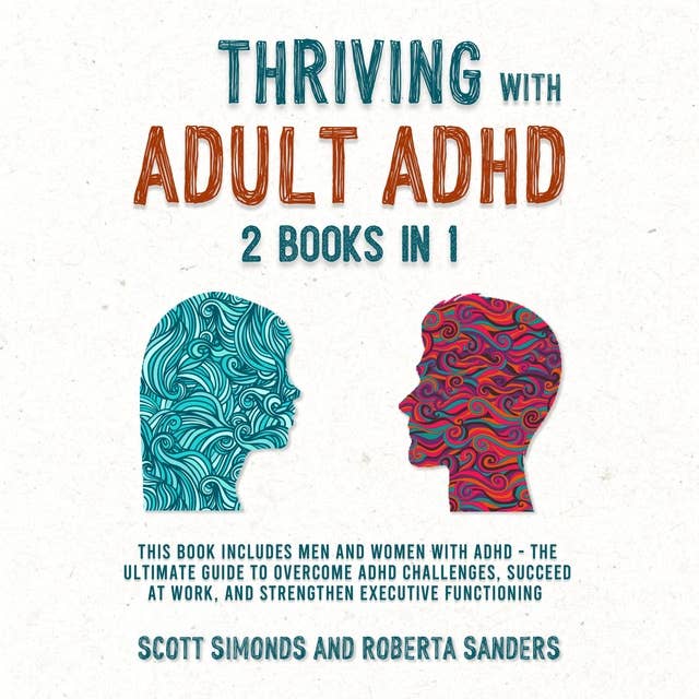 Thriving With Adult ADHD (2 Books in 1): This Book Includes Men and Women With ADHD - The Ultimate Guide to Overcome ADHD Challenges, Succeed at Work, and Strengthen Executive Functioning