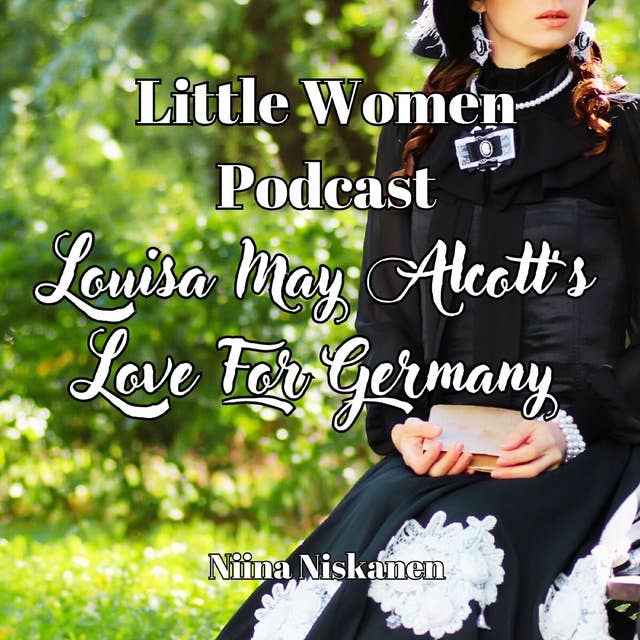 Louisa May Alcott's Love For Germany (Little Women Podcast)