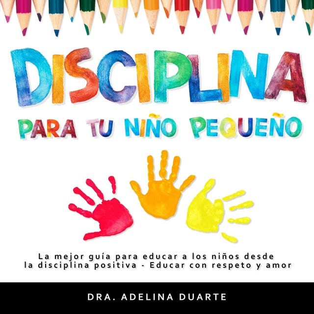 Disciplina Para Tu Niño Pequeño La Mejor Guía Para Educar A Los Niños Desde La Disciplina