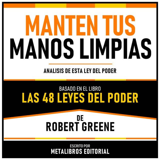 Manten Tus Manos Limpias - Basado En El Libro Las 48 Leyes Del Poder De Robert Greene: Analisis De Esta Ley Del Poder