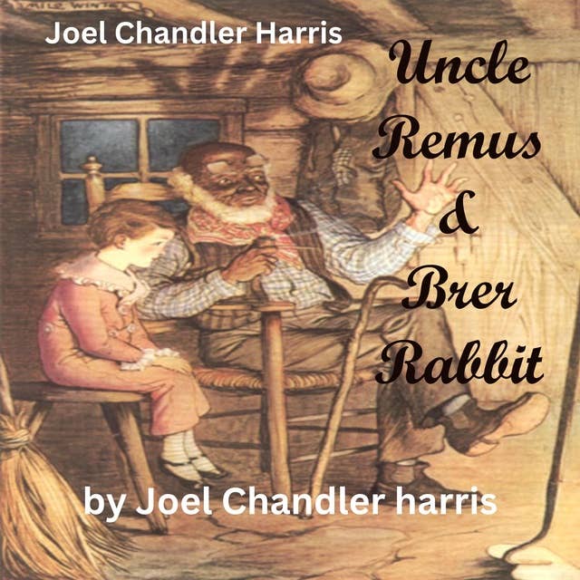Joel Chendler Harris: Uncle Remus & Brer Rabbit: Storytelling at it's best