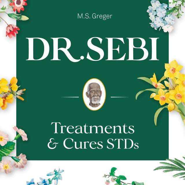 Dr. Sebi Treatments & Cures STDs: Dr. Sebi Cure for STDs, Herpes, HIV, Diabetes, Lupus, Hair Loss, Kidney, and Other Diseases
