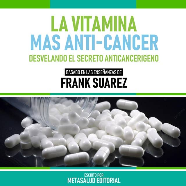 La Vitamina Mas Anti-Cancer - Basado En Las Enseñanzas De Frank Suarez: Desvelando El Secreto Anticancerigeno